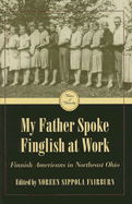 My Father Spoke Finglish at Work: Finnish Americans in Northeastern Ohio