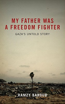 My Father Was A Freedom Fighter: Gaza's Untold Story - Baroud, Ramzy