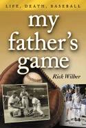 My Father's Game: Life, Death, Baseball - Wilber, Rick