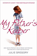 My Father's Keeper: She Had to Protect Him. He Made Her Promise. She Was His 10-Year-Old Daughter.