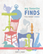 My Favorite Finds: Flea Market Journal: A Resource Guide & Record Book for Insatiable Collectors