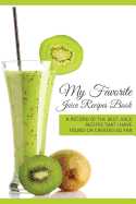 My Favorite Juice Recipes Book: A Record of the Best Juice Recipes That I Have Found or Created So Far