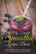 My Favorite Smoothie Recipes Book: A Collection of the Best Smoothie Recipes That I Have Found or Created So Far