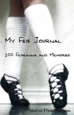 My Feis Journal: 100 Feiseanna and Memories - Stidham, Sharon Flynn