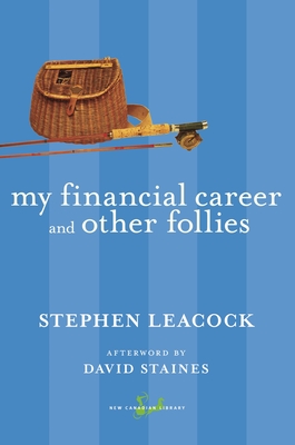 My Financial Career and Other Follies - Leacock, Stephen, and Staines, David (Afterword by)