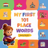 My First 101 Place Words: Explore Everyday Locations and Amazing Destinations in 101 Simple Words!