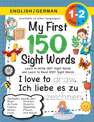 My First 150 Sight Words Workbook: (Ages 6-8) Bilingual (English / German) (Englisch / Deutsch): Learn to Write 150 and Read 500 Sight Words (Body, Actions, Family, Food, Opposites, Numbers, Shapes, Jobs, Places, Nature, Weather, Time and More!) - Dick, Lauren