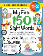 My First 150 Sight Words Workbook: (Ages 6-8) Bilingual (English / Spanish) (Ingl?s / Espaol): Learn to Write 150 and Read 500 Sight Words (Body, Actions, Family, Food, Opposites, Numbers, Shapes, Jobs, Places, Nature, Weather, Time and More!)