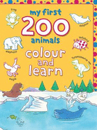 My First 200 Animals: Colour and Learn