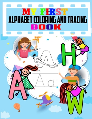 MY First Alphabet Coloring And Tracing Book: Practice for Kids with Pen Control, Line Tracing, Letters, and More-Kids coloring activity books - Reza, Mosaruf