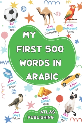 My first bilingual Arabic English picture book: 500 words of the classical Arabic language - A visual dictionary with illustrated words on everyday themes - Learn Arabic vocabulary for kids and beginner adults - Publishing, Atlas