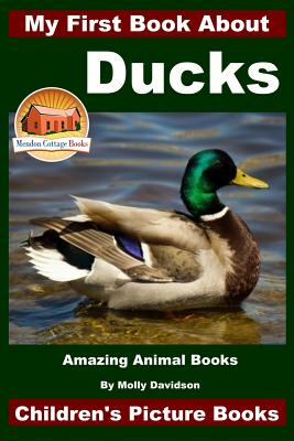 My First Book About Ducks - Amazing Animal Books - Children's Picture Books - Davidson, John, and Mendon Cottage Books (Editor), and Davidson, Molly