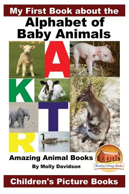 My First Book about the Alphabet of Baby Animals - Amazing Animal Books - Children's Picture Books - Davidson, John, and Mendon Cottage Books (Editor), and Davidson, Molly