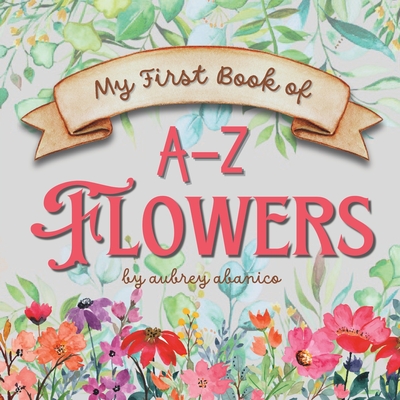 My First Book of A-Z Flowers - Abanico, Aubrey