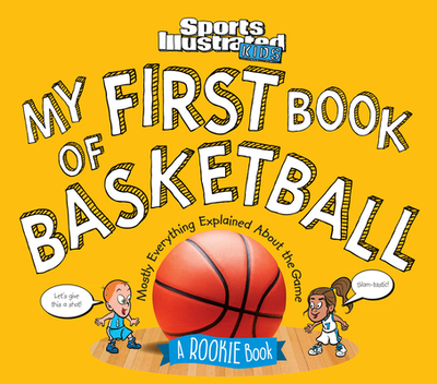 My First Book of Basketball: A Rookie Book - The Editors of Sports Illustrated Kids
