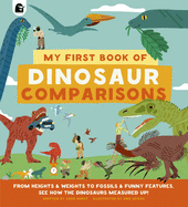 My First Book of Dinosaur Comparisons: From Heights and Weights to Fossils and Funny Features: See How the Dinosaurs Measured Up!