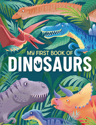 My First Book of Dinosaurs: An Awesome First Look at the Prehistoric World of Dinosaurs - Griffin, Annabel, Ms.