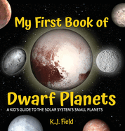 My First Book of Dwarf Planets: A Kid's Guide to the Solar System's Small Planets