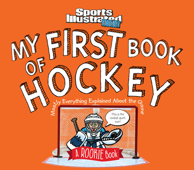 My First Book of Hockey: A Rookie Book (a Sports Illustrated Kids Book) - Sports Illustrated Kids