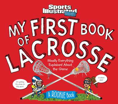 My First Book of Lacrosse: A Rookie Book - Sports Illustrated Kids