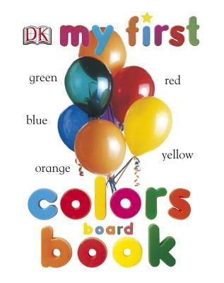 My First Colors Board Book - DK Publishing, and Dorling Kindersley Publishing (Creator)