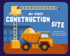 My First Construction Site: Grab Your Toolbox and Get Building!