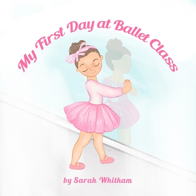 My First Day at Ballet Class - Whitham, Sarah