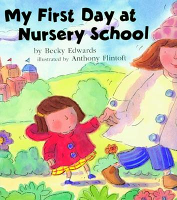 My First Day at Nursery School: A Back-To-School Story - Edwards, Becky, and Flintoft, Anthony (Illustrator)