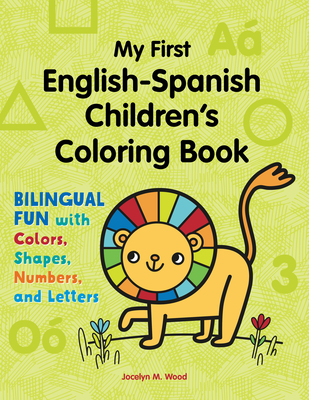 My First English-Spanish Children's Coloring Book: Bilingual Fun with Colors, Shapes, Numbers, and Letters - Wood, Jocelyn M