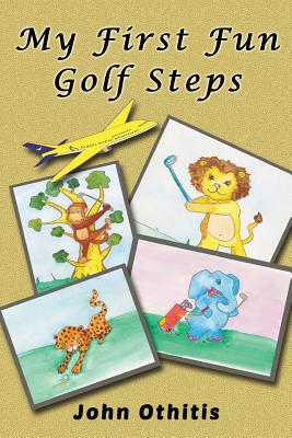 My First Fun Golf Steps - Lionheart Publishing House (Editor), and Othitis, John