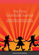 My First Gratitude Journal: Building Confidence and Happiness in Children Through Fun and Fast Daily Thanks and Activities