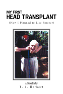 My First Head Transplant: (How I Planned to Live Forever)