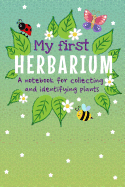 My First Herbarium A Notebook For Collecting And Identifying Plants: Build Your Own Unique Plant Collection