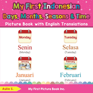 My First Indonesian Days, Months, Seasons & Time Picture Book with English Translations: Bilingual Early Learning & Easy Teaching Indonesian Books for Kids