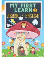 My First Learn 1: Arabic English Coloring Book For Kids / Bilingual children's books contain alphabets, words, numbers, colors, and funny pictures, animals, fruits, vegetables, balloons...for age 2-4
