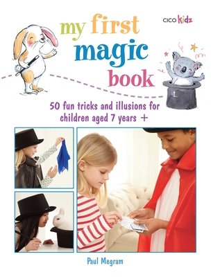 My First Magic Book: 50 Fun Tricks and Illusions for Children Aged 7 Years + - Megram, Paul