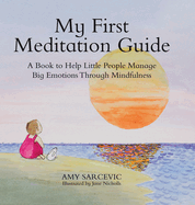 My First Meditation Guide: A Book to Help Little People Manage Big Emotions Through Mindfulness