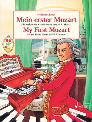 My First Mozart (Mein Erster Mozart): Easiest Piano Pieces by W.A. Mozart - Amadeus Mozart, Wolfgang (Composer), and Ohmen, Wilhelm (Editor)