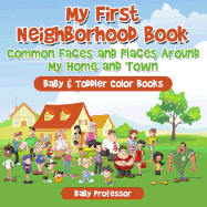 My First Neighborhood Book: Common Faces and Places Around My Home and Town - Baby & Toddler Color Books