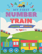 My First Number Train: Learning and Coloring for Ages 2-5: Coloring Book for Toddlers and Preschoolers with Trains & Numbers for Girls and Boys