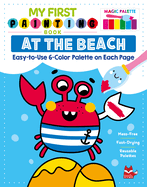 My First Painting Book: At the Beach: Easy-To-Use 6-Color Palette on Each Page