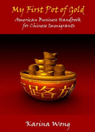 My First Pot of Gold: An American Business Handbook for Chinese Immigrants - Wong, Karina