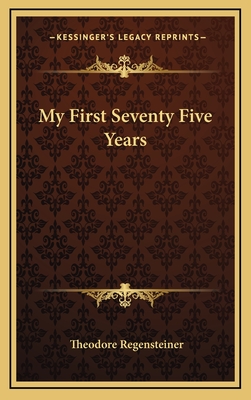 My First Seventy Five Years - Regensteiner, Theodore