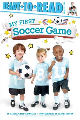 My First Soccer Game: Ready-To-Read Pre-Level 1 - Capucilli, Alyssa Satin, and Jensen, Leyah (Photographer)
