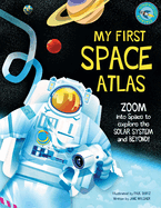My First Space Atlas: Zoom Into Space to Explore the Solar System and Beyond (Space Books for Kids, Space Reference Book)