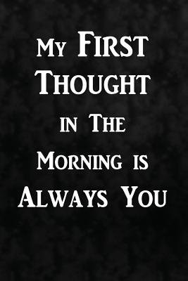 My first thought in the morning is always you: Writing Journal Lined, Diary, Notebook for Men & Women - I Live to Journal, and Not Only Journals