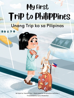 My First Trip to Philippines: Bilingual Tagalog-English Children's Book - Yoo, Yeonsil, and Madamba, Cara (Translated by)