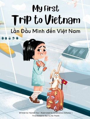 My First Trip to Vietnam: Bilingual Vietnamese-English Children's Book - Yoo, Yeonsil, and Thanh, Bui Vu Ha (Translated by)