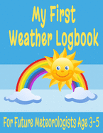 My First Weather Logbook for Future Meteorologists Age 3-5: 8.5 x 11 Weather Watcher Climatology Journal for Young Kids Ages 3-5 with Custom Interior Holds 52 Days of Daily Weather Records (106 Pages)