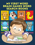 My First Word Brain Games Word Search Books English Albanian: Easy to remember new vocabulary faster. Learn sight words readers set with pictures large print crossword puzzles games for kids ages 8-11 who cant read to improve children's reading skills